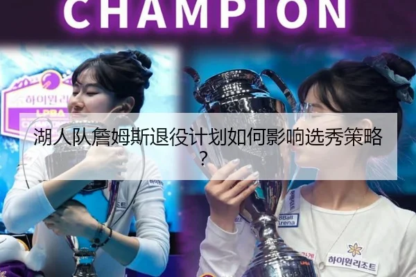 湖人队詹姆斯退役计划如何影响选秀策略？